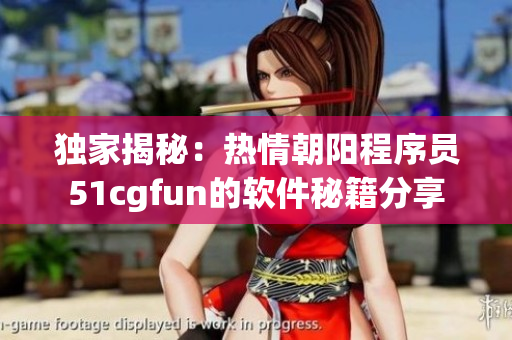 獨家揭秘：熱情朝陽程序員51cgfun的軟件秘籍分享