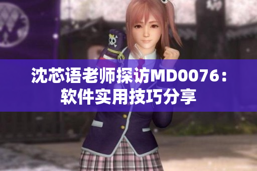 沈芯語老師探訪MD0076：軟件實(shí)用技巧分享