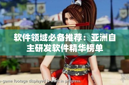 軟件領(lǐng)域必備推薦：亞洲自主研發(fā)軟件精華榜單