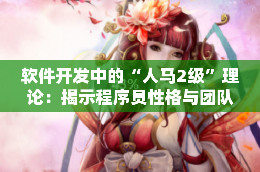 軟件開發(fā)中的“人馬2級”理論：揭示程序員性格與團隊協(xié)作密切相關(guān)