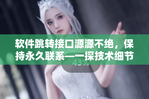 軟件跳轉(zhuǎn)接口源源不絕，保持永久聯(lián)系—一探技術(shù)細(xì)節(jié)