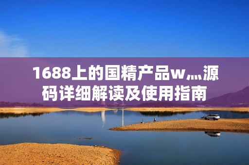 1688上的國精產(chǎn)品w灬源碼詳細解讀及使用指南