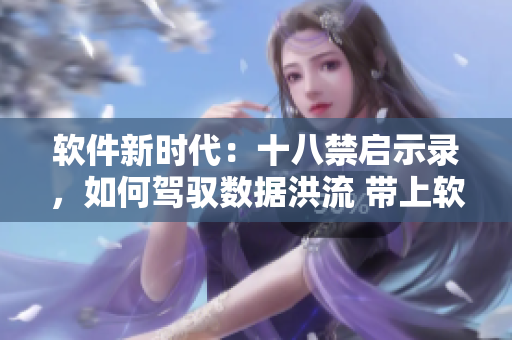 軟件新時代：十八禁啟示錄，如何駕馭數(shù)據(jù)洪流 帶上軟紙巾，探索轉型之路