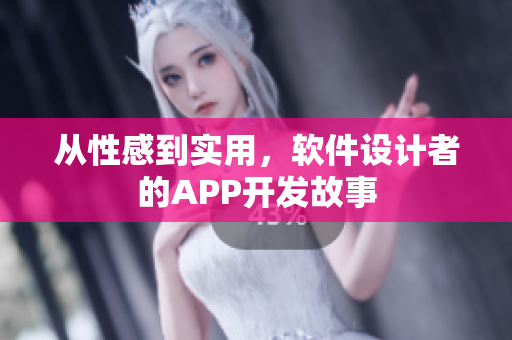 從性感到實用，軟件設(shè)計者的APP開發(fā)故事