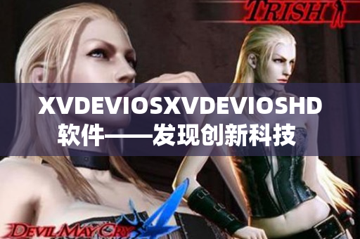 XVDEVIOSXVDEVIOSHD軟件——發(fā)現(xiàn)創(chuàng)新科技 