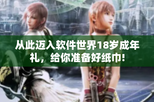 從此邁入軟件世界18歲成年禮，給你準備好紙巾!