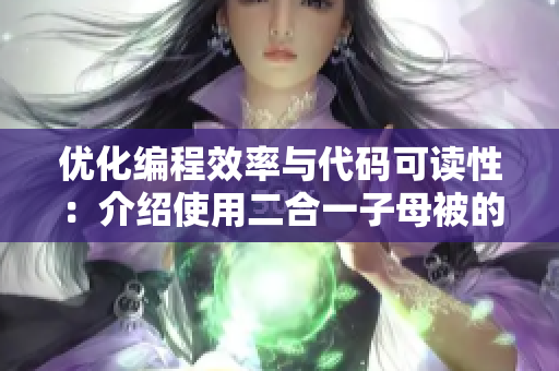 優(yōu)化編程效率與代碼可讀性：介紹使用二合一子母被的軟件開發(fā)技巧