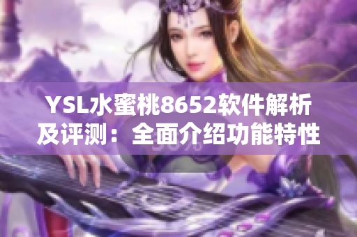 YSL水蜜桃8652軟件解析及評(píng)測(cè)：全面介紹功能特性及用戶體驗(yàn)
