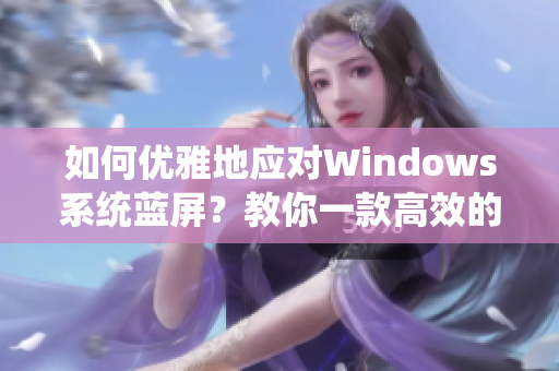 如何優(yōu)雅地應(yīng)對(duì)Windows系統(tǒng)藍(lán)屏？教你一款高效的自動(dòng)修復(fù)工具！