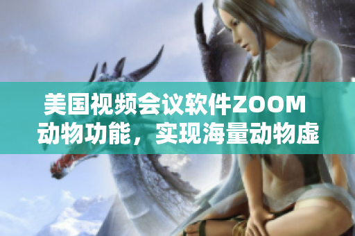 美國(guó)視頻會(huì)議軟件ZOOM 動(dòng)物功能，實(shí)現(xiàn)海量動(dòng)物虛擬互動(dòng)