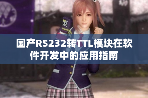 國(guó)產(chǎn)RS232轉(zhuǎn)TTL模塊在軟件開發(fā)中的應(yīng)用指南