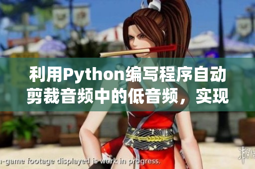 利用Python編寫程序自動剪裁音頻中的低音頻，實現(xiàn)音質(zhì)優(yōu)化