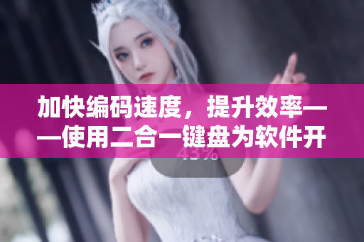 加快編碼速度，提升效率——使用二合一鍵盤為軟件開發(fā)者帶來的好處