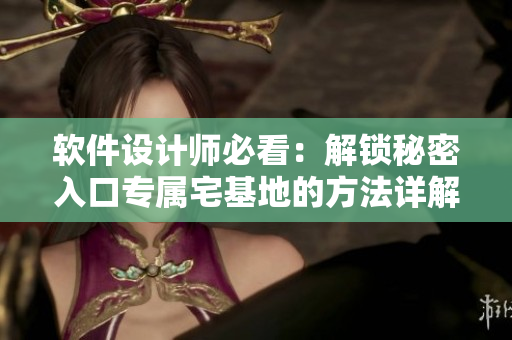 軟件設(shè)計師必看：解鎖秘密入口專屬宅基地的方法詳解