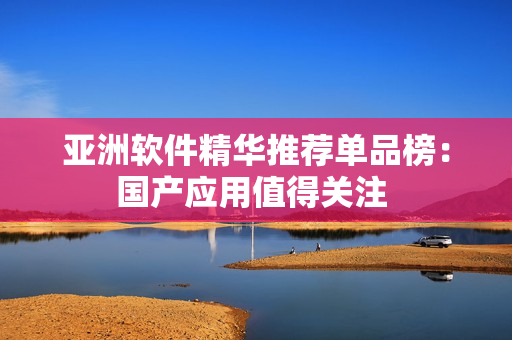 亞洲軟件精華推薦單品榜：國產(chǎn)應(yīng)用值得關(guān)注 