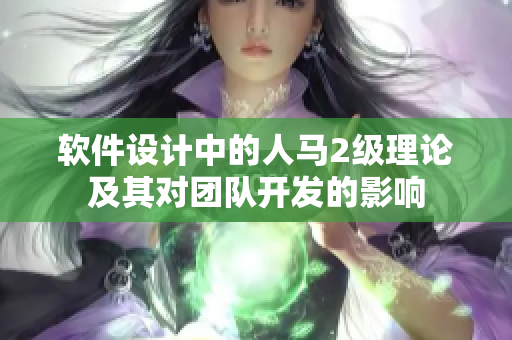 軟件設(shè)計中的人馬2級理論及其對團(tuán)隊開發(fā)的影響