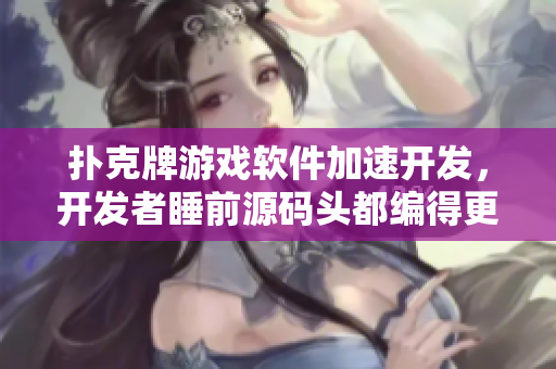 撲克牌游戲軟件加速開發(fā)，開發(fā)者睡前源碼頭都編得更舒適舒緩