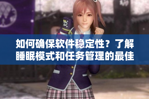 如何確保軟件穩(wěn)定性？了解睡眠模式和任務(wù)管理的最佳實踐