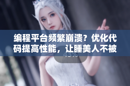編程平臺(tái)頻繁崩潰？優(yōu)化代碼提高性能，讓睡美人不被撲克劇烈搖晃煩擾