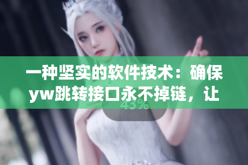 一種堅(jiān)實(shí)的軟件技術(shù)：確保yw跳轉(zhuǎn)接口永不掉鏈，讓交互更穩(wěn)定