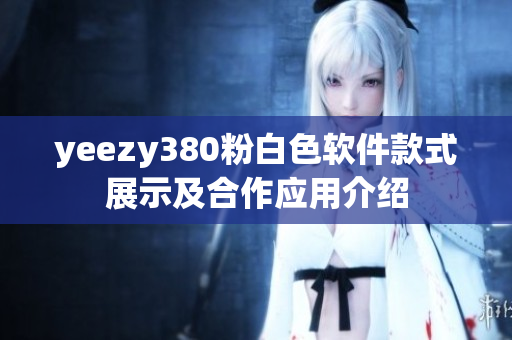 yeezy380粉白色軟件款式展示及合作應(yīng)用介紹
