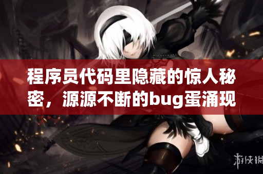 程序員代碼里隱藏的驚人秘密，源源不斷的bug蛋涌現(xiàn)