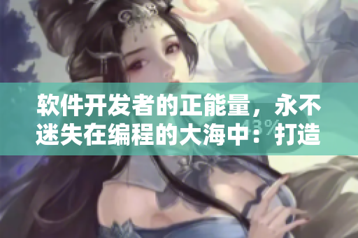 軟件開發(fā)者的正能量，永不迷失在編程的大海中：打造專業(yè)技能的翡翠手冊(cè)