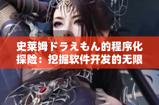 史萊姆ドラえもん的程序化探險(xiǎn)：挖掘軟件開發(fā)的無(wú)限可能