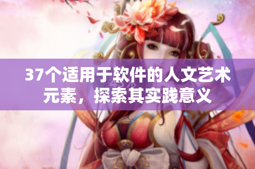 37個適用于軟件的人文藝術(shù)元素，探索其實(shí)踐意義