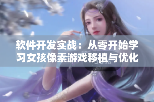 軟件開發(fā)實(shí)戰(zhàn)：從零開始學(xué)習(xí)女孩像素游戲移植與優(yōu)化