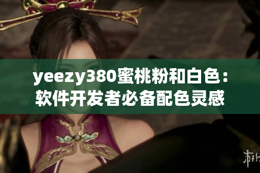 yeezy380蜜桃粉和白色：軟件開發(fā)者必備配色靈感