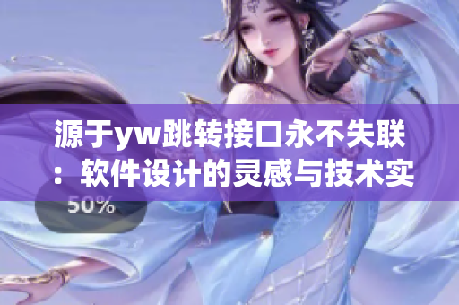 源于yw跳轉(zhuǎn)接口永不失聯(lián)：軟件設(shè)計(jì)的靈感與技術(shù)實(shí)現(xiàn)