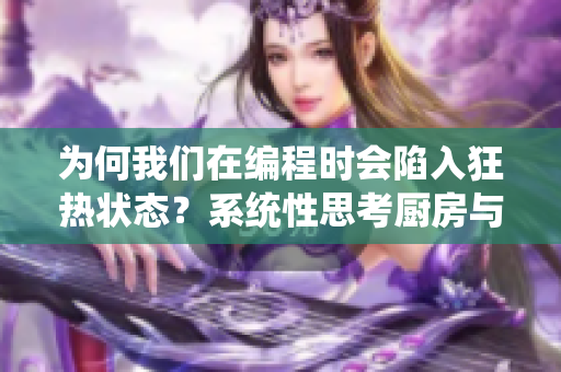 為何我們?cè)诰幊虝r(shí)會(huì)陷入狂熱狀態(tài)？系統(tǒng)性思考廚房與代碼間的相似之處