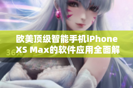 歐美頂級(jí)智能手機(jī)iPhone XS Max的軟件應(yīng)用全面解析