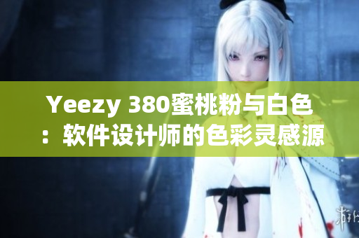 Yeezy 380蜜桃粉與白色：軟件設(shè)計(jì)師的色彩靈感源泉