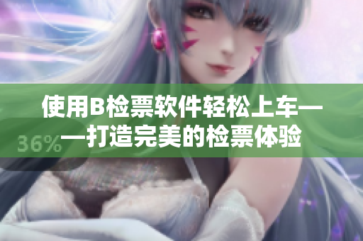 使用B檢票軟件輕松上車——打造完美的檢票體驗