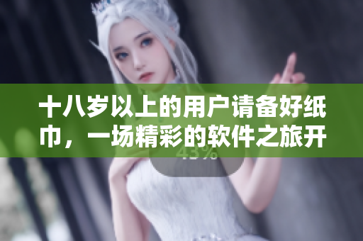 十八歲以上的用戶請(qǐng)備好紙巾，一場(chǎng)精彩的軟件之旅開始了