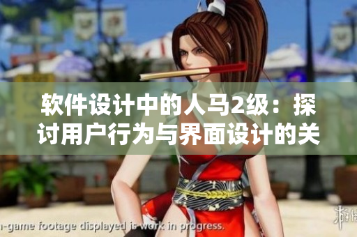 軟件設(shè)計中的人馬2級：探討用戶行為與界面設(shè)計的關(guān)聯(lián)