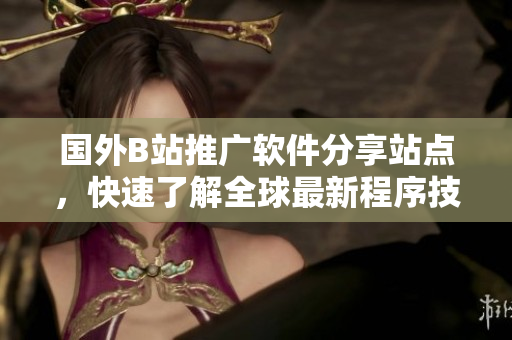 國(guó)外B站推廣軟件分享站點(diǎn)，快速了解全球最新程序技術(shù)