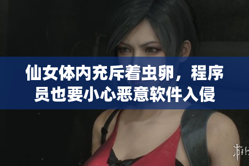 仙女體內(nèi)充斥著蟲卵，程序員也要小心惡意軟件入侵