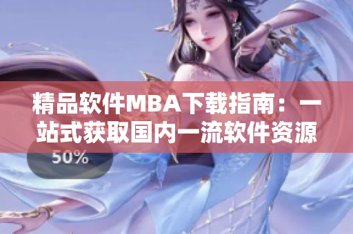 精品軟件MBA下載指南：一站式獲取國內(nèi)一流軟件資源
