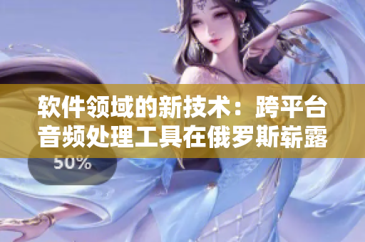 軟件領(lǐng)域的新技術(shù)：跨平臺(tái)音頻處理工具在俄羅斯嶄露頭角
