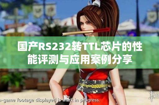 國(guó)產(chǎn)RS232轉(zhuǎn)TTL芯片的性能評(píng)測(cè)與應(yīng)用案例分享