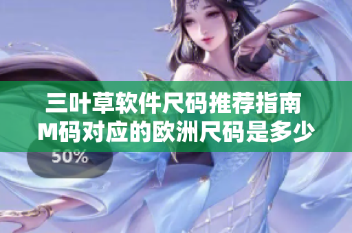 三葉草軟件尺碼推薦指南 M碼對(duì)應(yīng)的歐洲尺碼是多少？