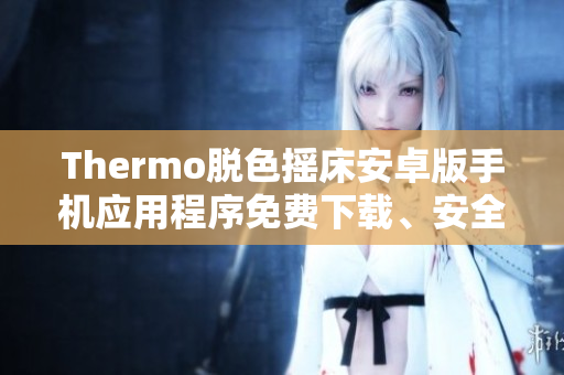Thermo脫色搖床安卓版手機應(yīng)用程序免費下載、安全便捷【更新最快】