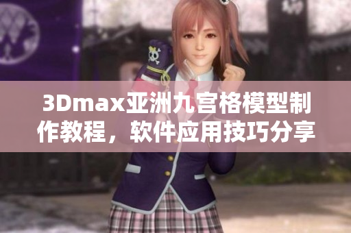 3Dmax亞洲九宮格模型制作教程，軟件應(yīng)用技巧分享