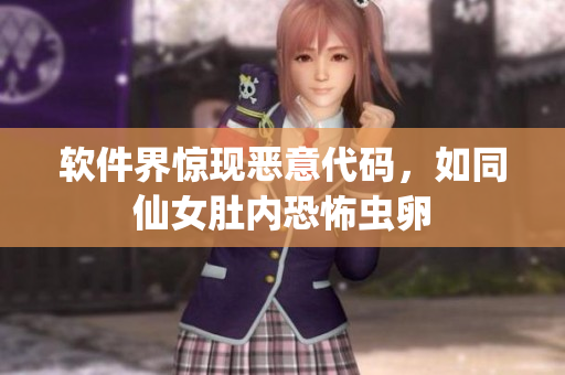 軟件界驚現(xiàn)惡意代碼，如同仙女肚內恐怖蟲卵