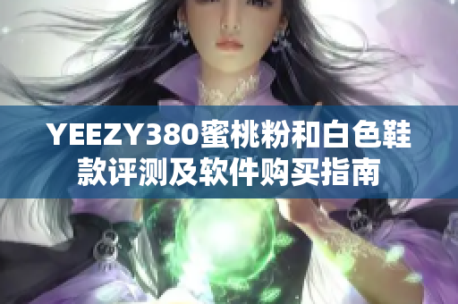 YEEZY380蜜桃粉和白色鞋款評(píng)測(cè)及軟件購(gòu)買指南
