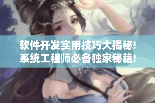 軟件開發(fā)實用技巧大揭秘!系統(tǒng)工程師必備獨家秘籍!