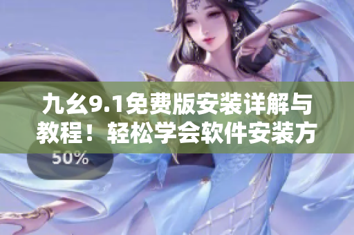 九幺9.1免費版安裝詳解與教程！輕松學會軟件安裝方法
